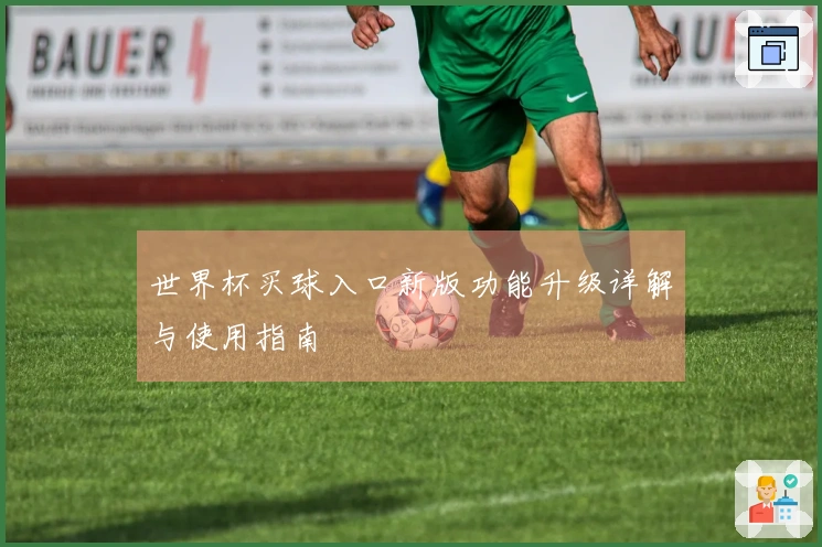 世界杯买球入口新版功能升级详解与使用指南